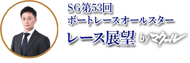 SG第53回 ボートレースオールスター レース展望byマクール 編集長 渡辺将司