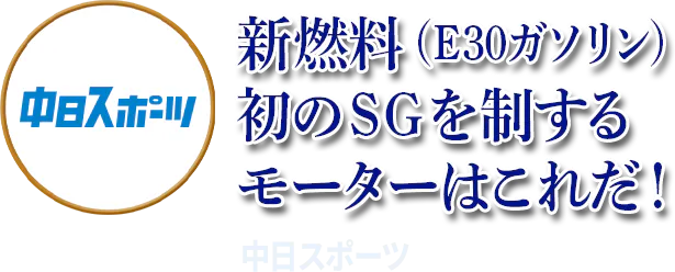 新燃料（E30ガソリン）初のSGを制するモーターはこれだ！ 中日スポーツ