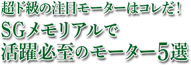 超ド級の注目モーターはコレだ！SGメモリアルで活躍必至のモーター5選