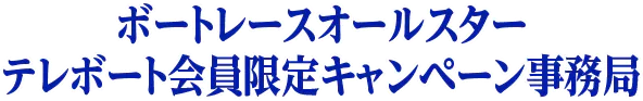 ボートレースオールスター テレボート会員限定キャンペーン事務局