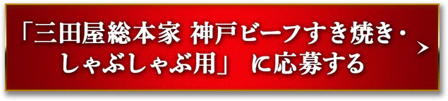 「三田屋総本家」神戸ビーフすき焼き・しゃぶしゃぶ用に応募する